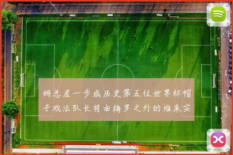 姆总差一步成历史第五位世界杯帽子戏法队长将由梅罗之外的谁来实现